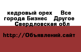 кедровый орех  - Все города Бизнес » Другое   . Свердловская обл.